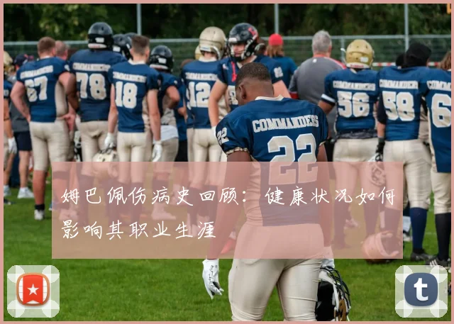 姆巴佩伤病史回顾:健康状况如何影响其职业生涯