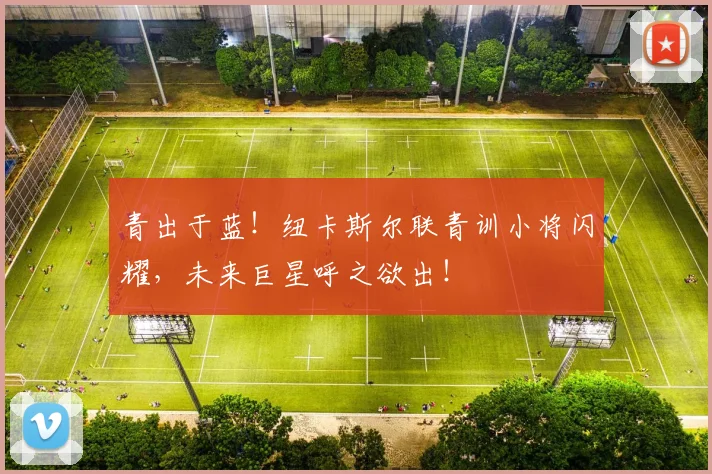 青出于蓝！纽卡斯尔联青训小将闪耀，未来巨星呼之欲出！
