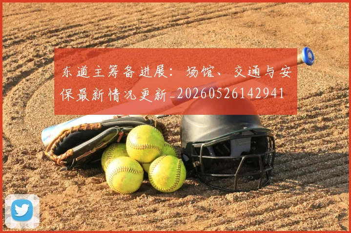 东道主筹备进展:场馆、交通与安保最新情况更新_20260526142941