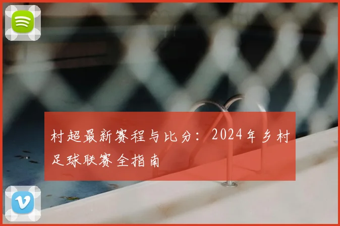 村超最新赛程与比分：2024年乡村足球联赛全指南